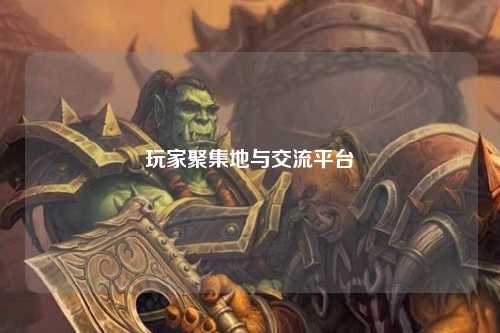玩家聚集地与交流平台
