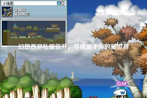 幻想西游私服新开，寻找属于你的新世界